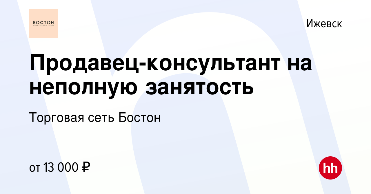 Вакансия Продавец-консультант на неполную занятость в Ижевске, работа в  компании Торговая сеть Бостон (вакансия в архиве c 9 февраля 2023)