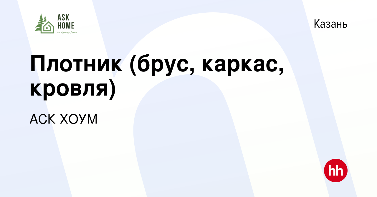 Вакансия Плотник (брус, каркас, кровля) в Казани, работа в компании АСК  ХОУМ (вакансия в архиве c 27 января 2023)