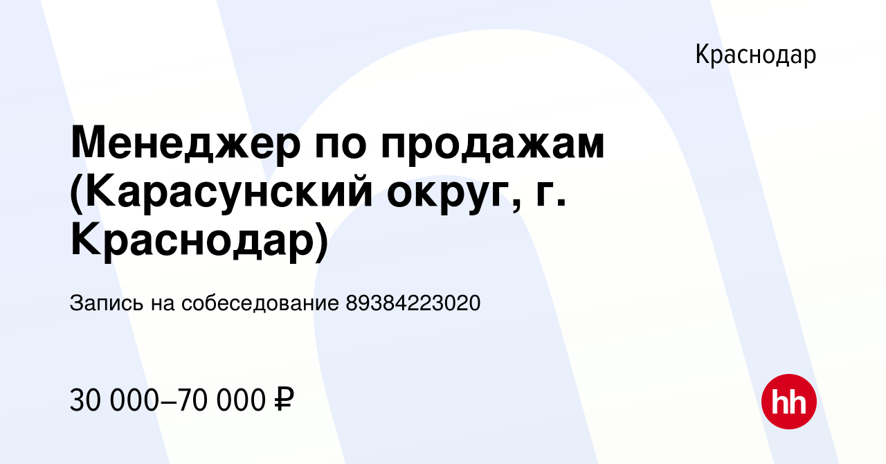 Вакансия Менеджер по продажам (Карасунский округ, г. Краснодар) в Краснодаре,  работа в компании Запись на собеседование 89384223020 (вакансия в архиве c  18 декабря 2022)