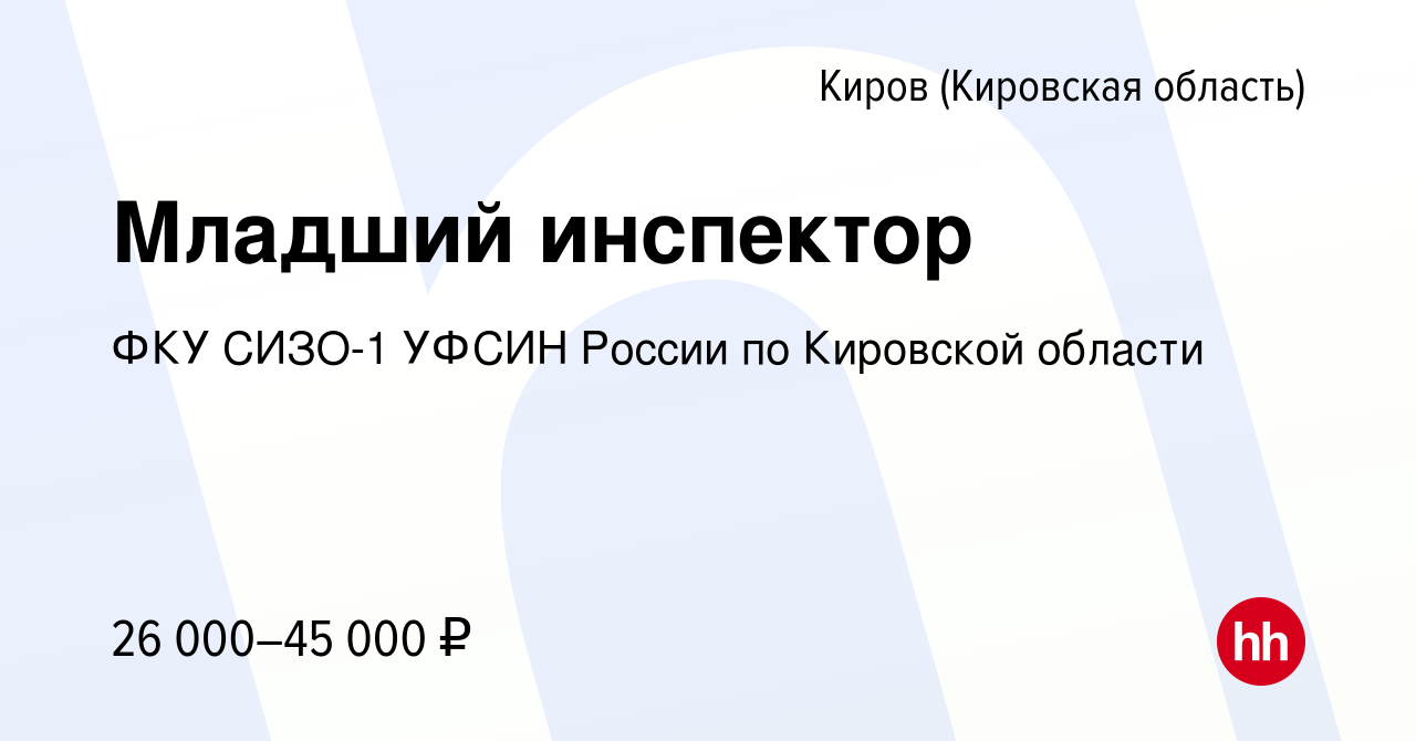 Вакансия Младший инспектор в Кирове (Кировская область), работа в компании  ФКУ СИЗО-1 УФСИН России по Кировской области (вакансия в архиве c 12  октября 2023)