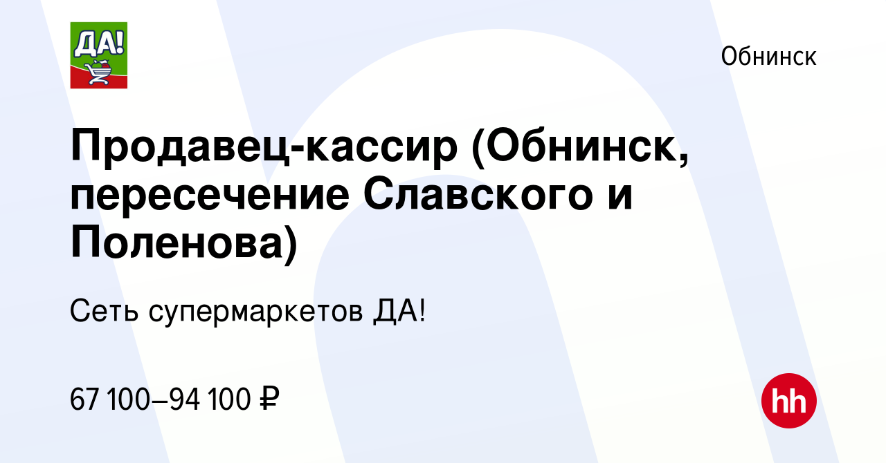 Вакансия Продавец-кассир (Обнинск, пересечение Славского и Поленова) в  Обнинске, работа в компании Сеть супермаркетов ДА!