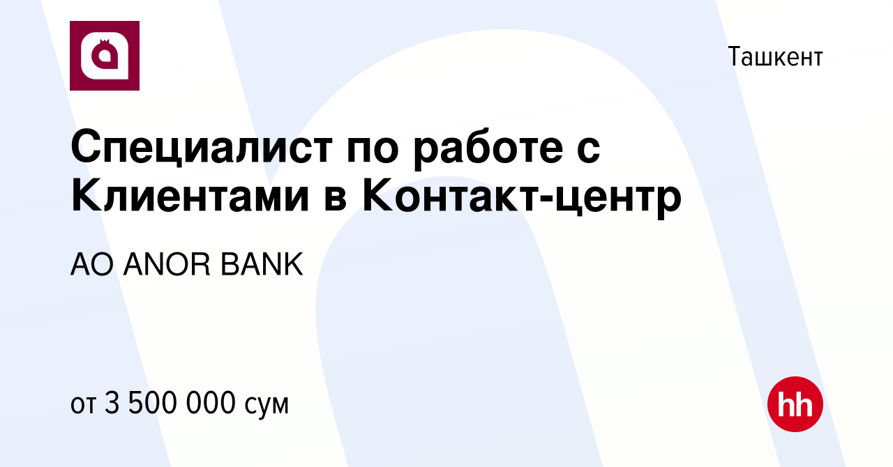 Вакансия Специалист по работе с Клиентами в Контакт-центр в Ташкенте, работа  в компании АО ANOR BANK (вакансия в архиве c 27 июня 2023)