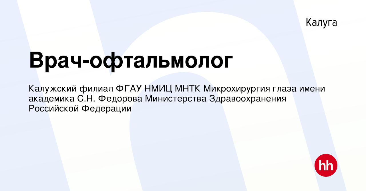 Вакансия Врач-офтальмолог в Калуге, работа в компании Калужский филиал ФГАУ  НМИЦ МНТК Микрохирургия глаза имени академика С.Н. Федорова Министерства  Здравоохранения Российской Федерации (вакансия в архиве c 20 декабря 2022)