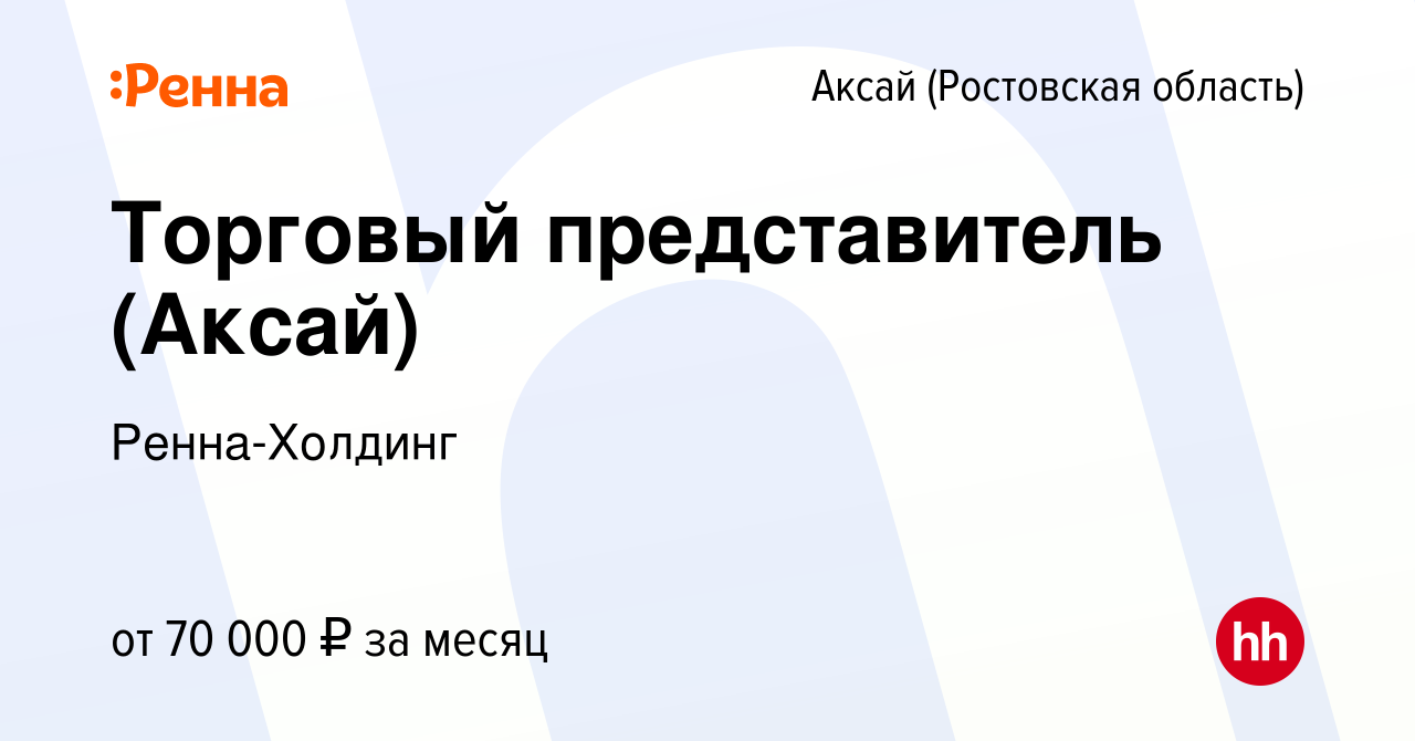 Вакансия Торговый представитель (Аксай) в Аксае, работа в компании  Ренна-Холдинг (вакансия в архиве c 12 марта 2023)