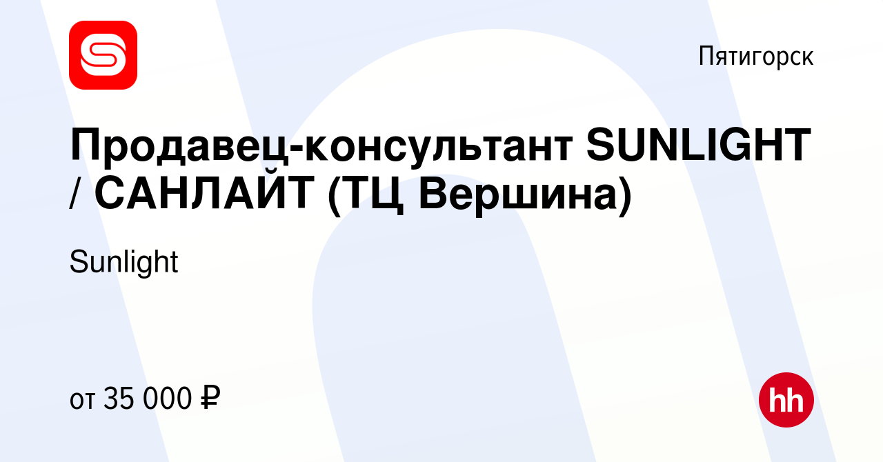 Вакансия Продавец-консультант SUNLIGHT / САНЛАЙТ (ТЦ Вершина) в Пятигорске,  работа в компании Sunlight (вакансия в архиве c 12 февраля 2023)