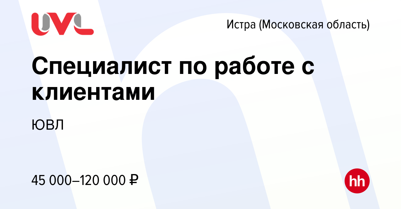 Вакансия Специалист по работе с клиентами в Истре, работа в компании ЮВЛ  (вакансия в архиве c 21 декабря 2022)