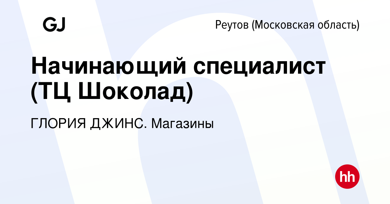 Вакансия Начинающий специалист (ТЦ Шоколад) в Реутове, работа в компании  ГЛОРИЯ ДЖИНС. Магазины (вакансия в архиве c 30 января 2023)