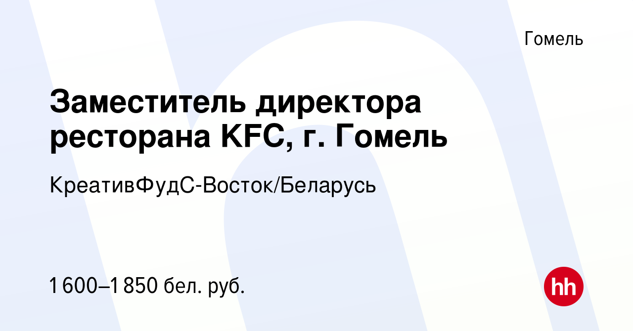 Вакансия Заместитель директора ресторана KFC, г. Гомель в Гомеле, работа в  компании КреативФудС-Восток/Беларусь (вакансия в архиве c 21 декабря 2022)