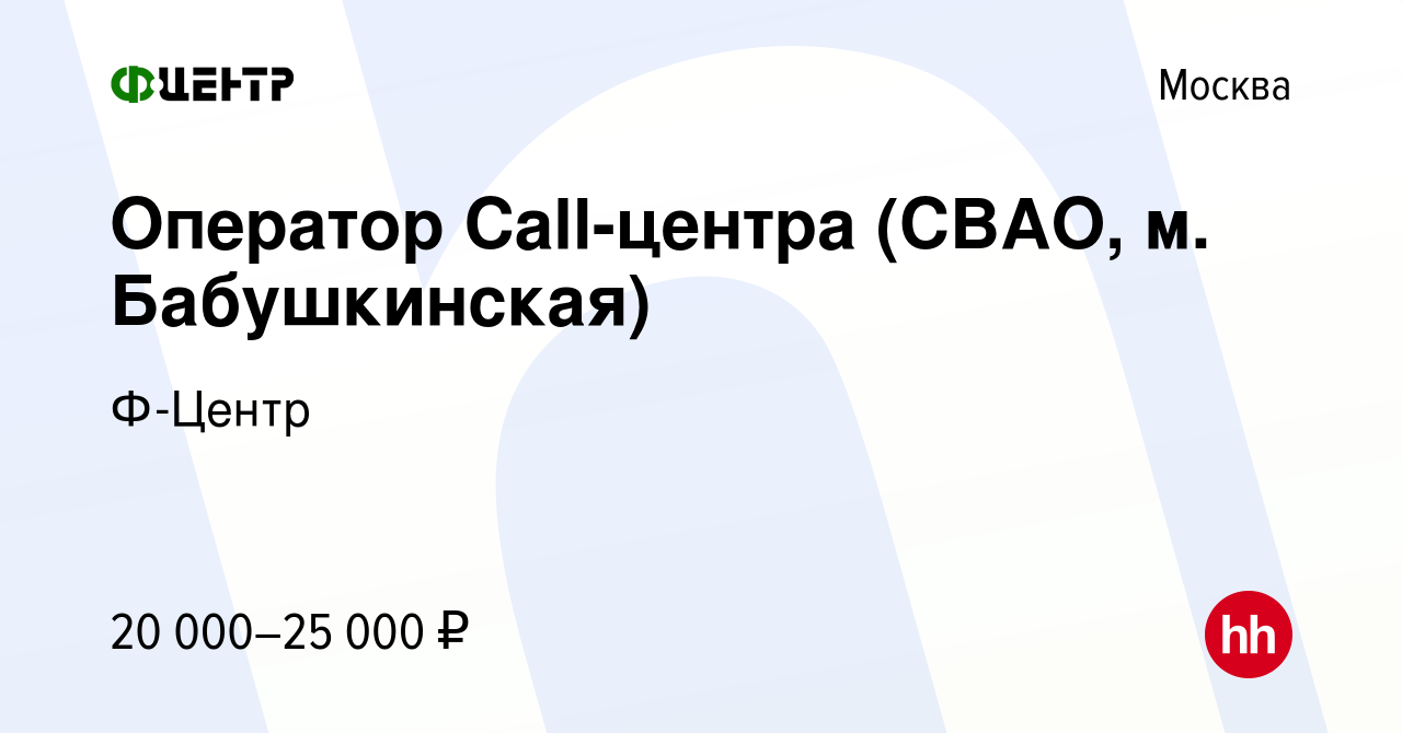 Вакансия Оператор Call-центра (СВАО, м. Бабушкинская) в Москве, работа в  компании Ф-Центр (вакансия в архиве c 1 марта 2013)