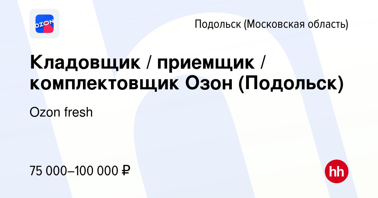 Вакансия Кладовщик / приемщик / комплектовщик Озон (Подольск) в Подольске  (Московская область), работа в компании Ozon fresh (вакансия в архиве c 20  апреля 2024)