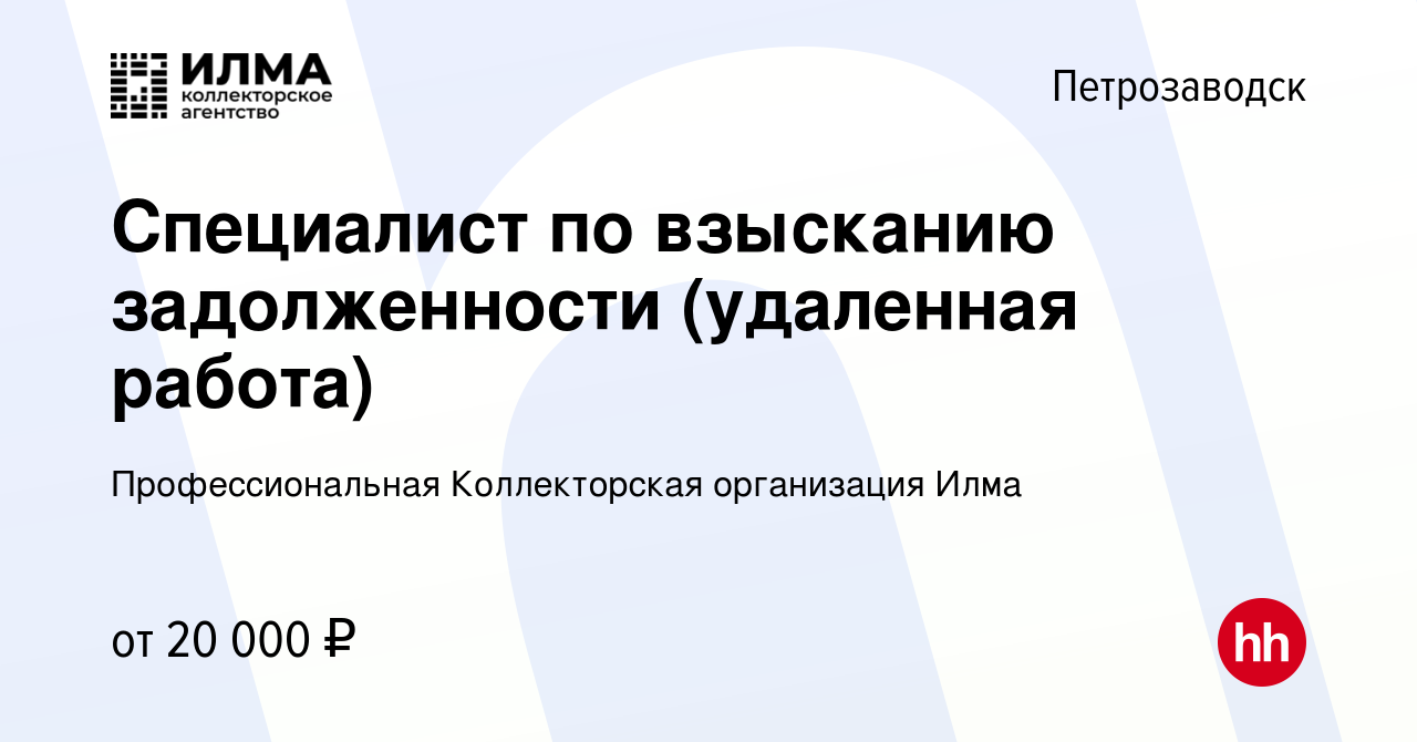 Вакансия Специалист по взысканию задолженности (удаленная работа) в  Петрозаводске, работа в компании Профессиональная Коллекторская организация  Илма (вакансия в архиве c 21 декабря 2022)