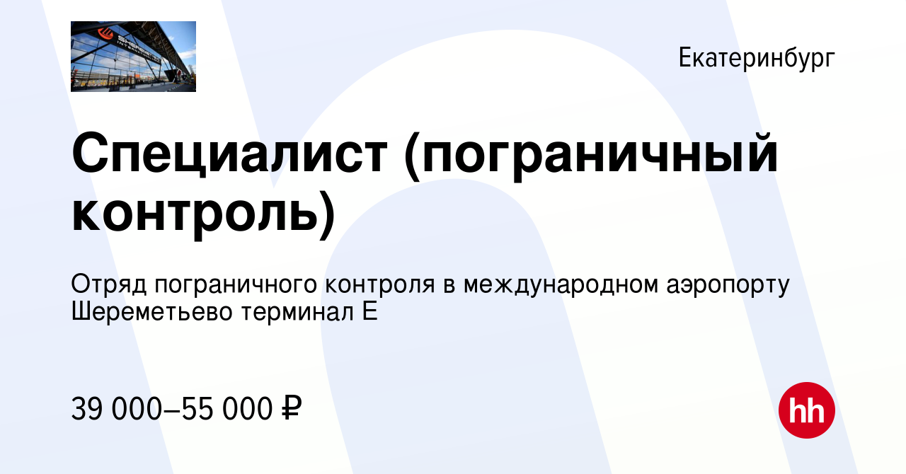 Вакансия Специалист (пограничный контроль) в Екатеринбурге, работа в  компании Отряд пограничного контроля в международном аэропорту Шереметьево  терминал E (вакансия в архиве c 13 февраля 2023)