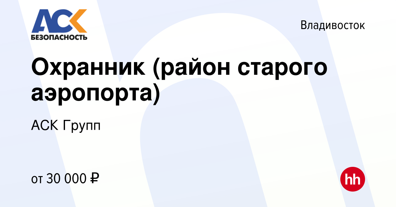 Вакансия Охранник (район старого аэропорта) во Владивостоке, работа в  компании АСК Групп (вакансия в архиве c 21 декабря 2022)