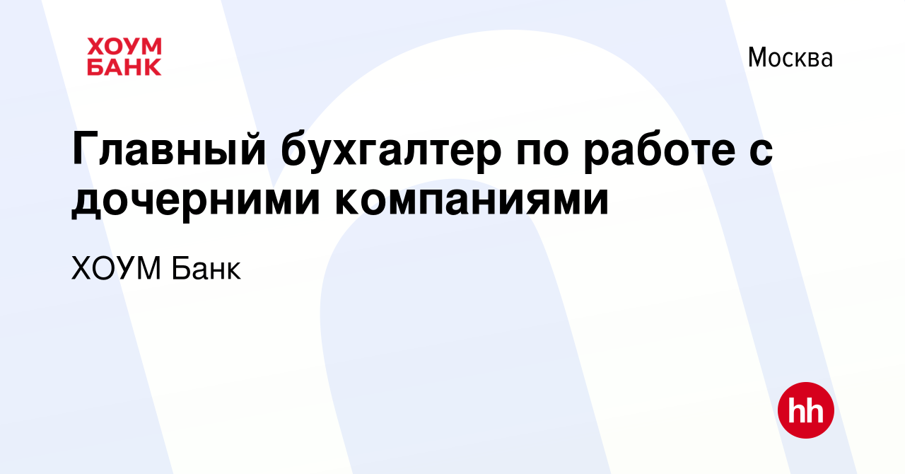 Вакансия Главный бухгалтер по работе с дочерними компаниями в Москве, работа  в компании ХОУМ Банк (вакансия в архиве c 10 января 2023)