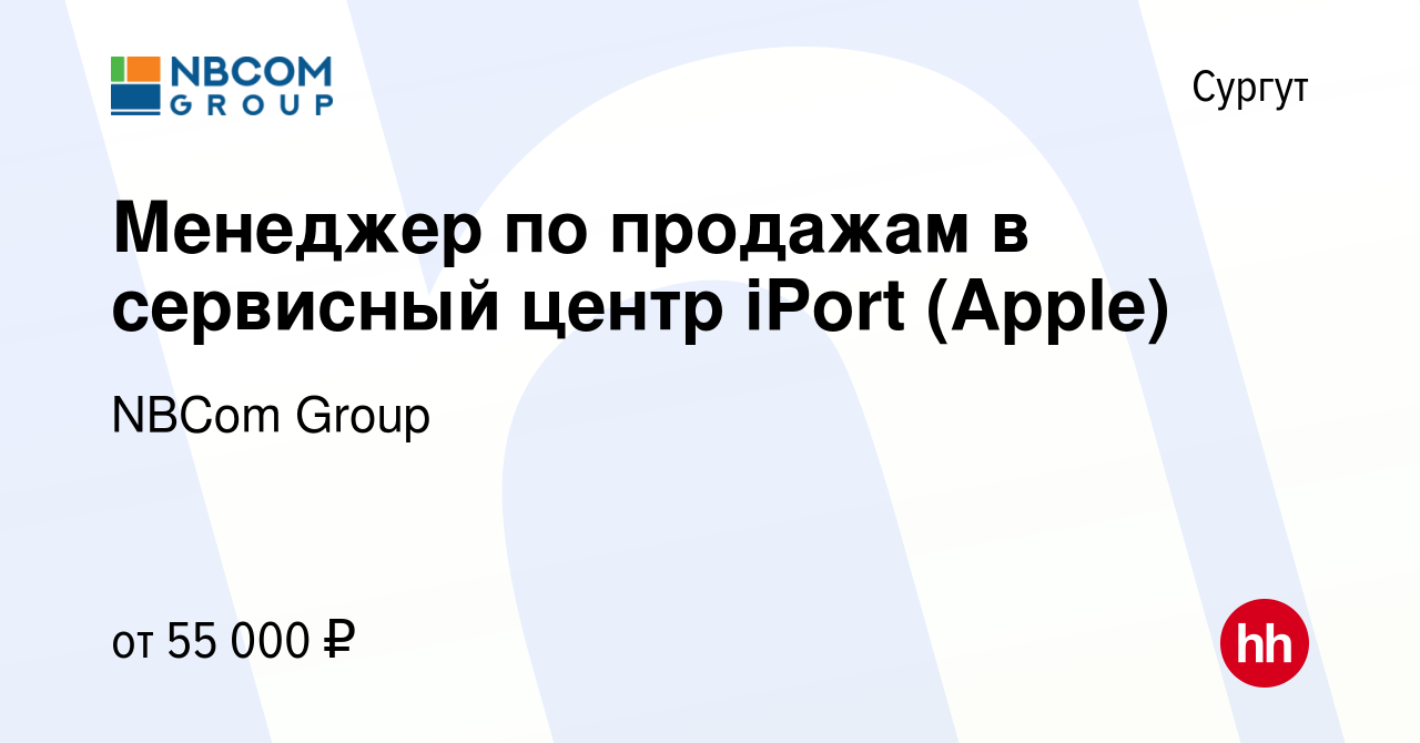 Вакансия Менеджер по продажам в сервисный центр iPort (Apple) в Сургуте,  работа в компании NBCom Group (вакансия в архиве c 22 декабря 2022)