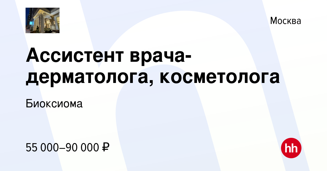 Вакансия Ассистент врача-дерматолога, косметолога в Москве, работа в  компании Биоксиома (вакансия в архиве c 28 января 2023)