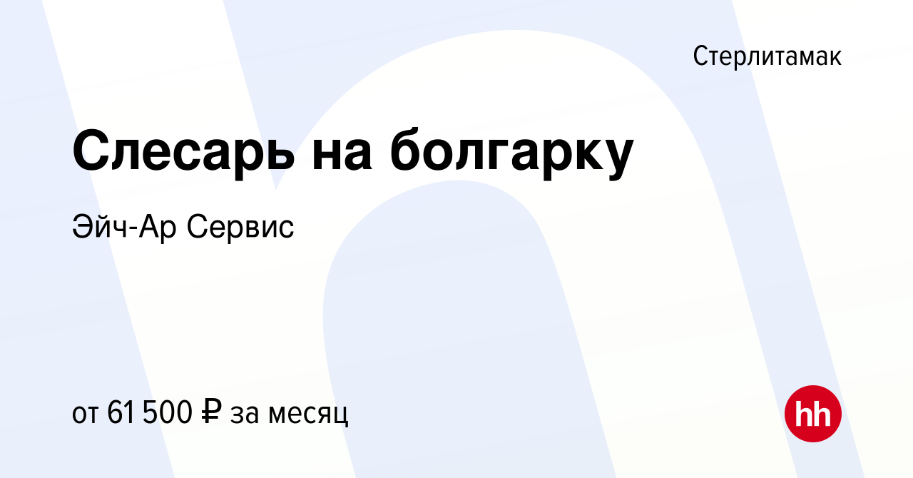 Вакансия Слесарь на болгарку в Стерлитамаке, работа в компании Эйч-Ар  Сервис (вакансия в архиве c 22 декабря 2022)