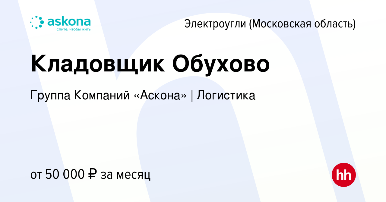 Вакансия Кладовщик Обухово в Электроуглях, работа в компании Группа  Компаний «Аскона» | Логистика (вакансия в архиве c 9 января 2023)