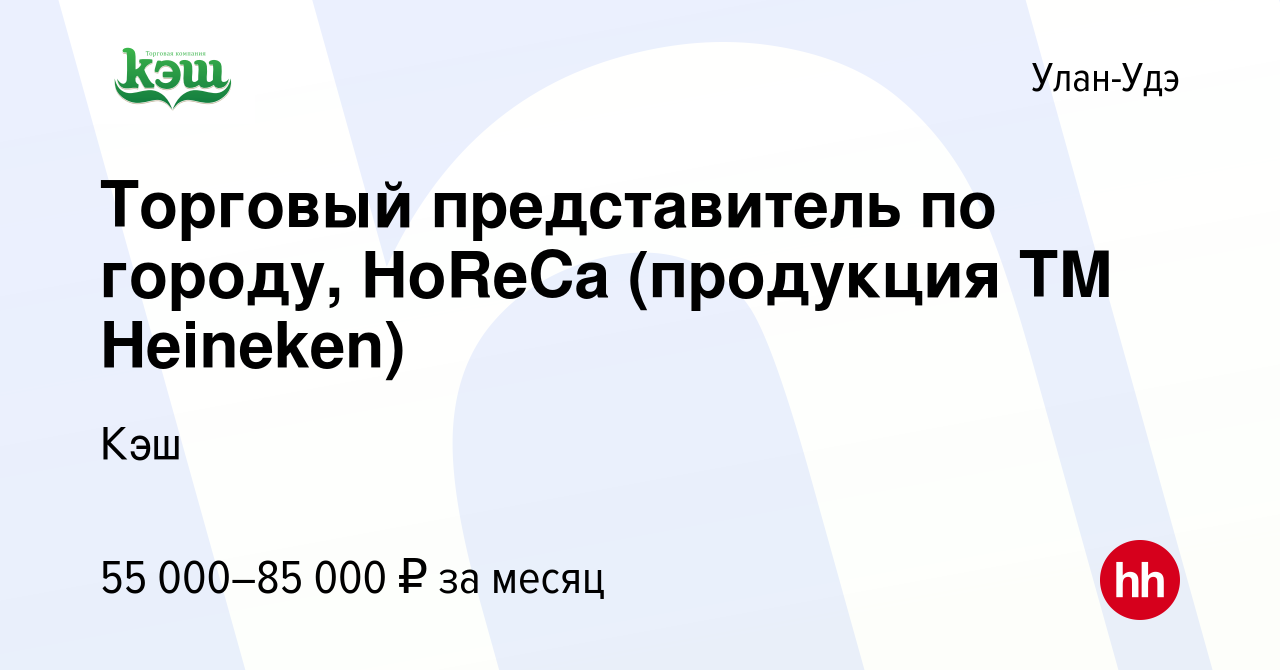 Вакансия Торговый представитель по городу, HoReCa (продукция ТМ Heineken) в  Улан-Удэ, работа в компании Кэш (вакансия в архиве c 7 июня 2023)