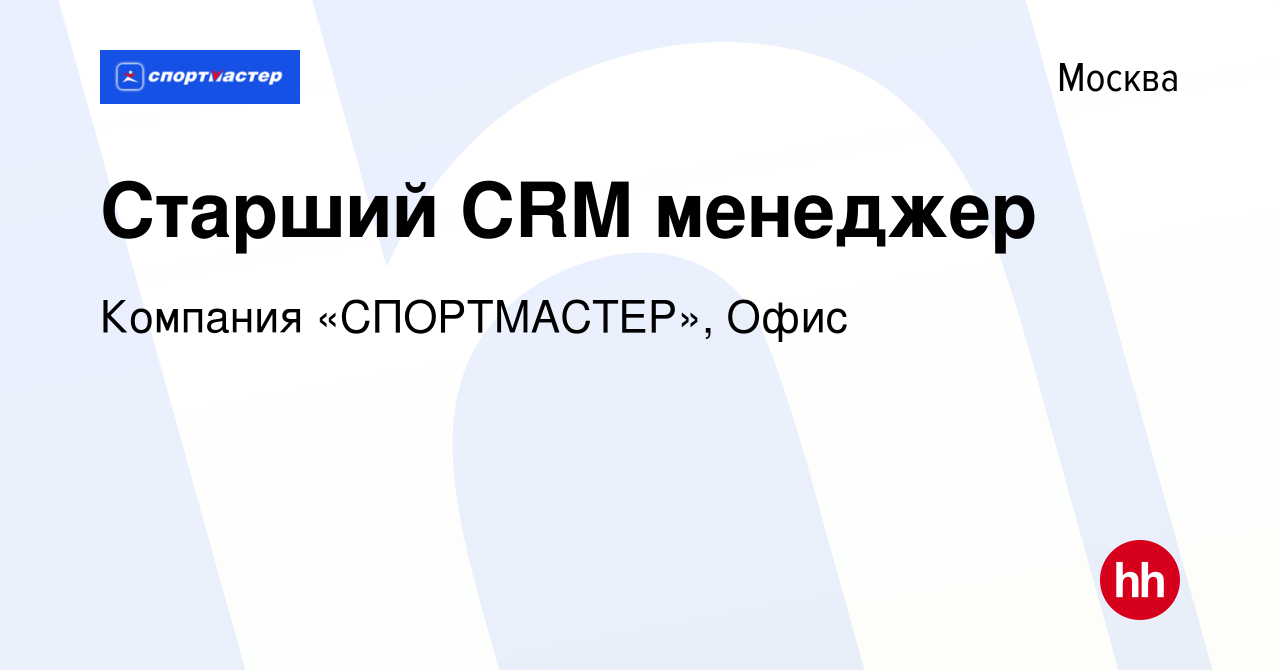 Вакансия Старший CRM менеджер в Москве, работа в компании Компания « СПОРТМАСТЕР», Офис (вакансия в архиве c 11 января 2023)