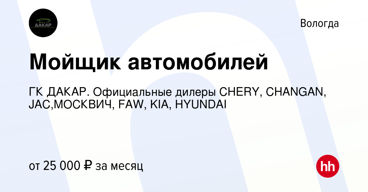 Вакансия Мойщик автомобилей в Вологде, работа в компании ГК ДАКАР. Официальные  дилеры CHERY, CHANGAN, JAC,МОСКВИЧ, FAW, KIA, HYUNDAI (вакансия в архиве c  30 ноября 2022)