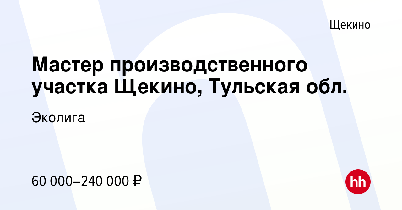 Вакансия Мастер производственного участка Щекино, Тульская обл. в Щекино,  работа в компании Эколига (вакансия в архиве c 22 декабря 2022)