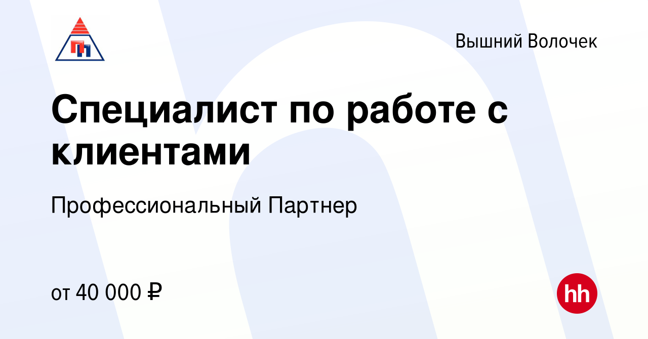 Вакансия Специалист по работе с клиентами в Вышнем Волочке, работа в  компании Профессиональный Партнер (вакансия в архиве c 28 мая 2024)