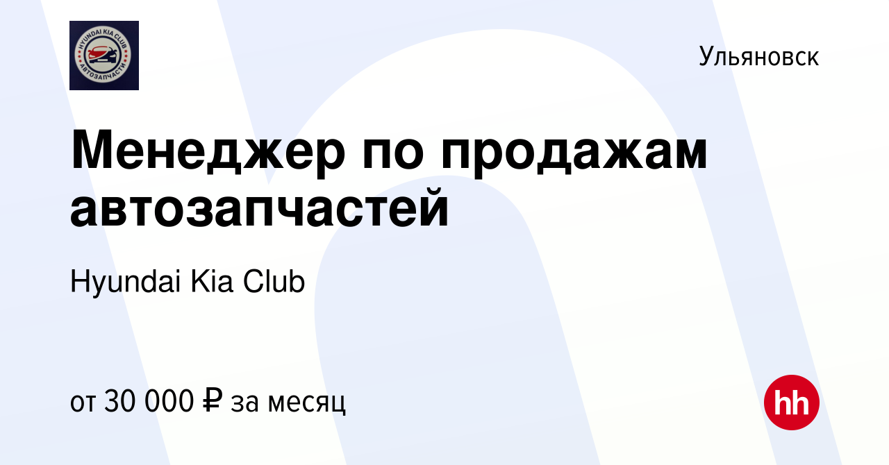 Вакансия Менеджер по продажам автозапчастей в Ульяновске, работа в компании  Hyundai Kia Club (вакансия в архиве c 6 декабря 2022)