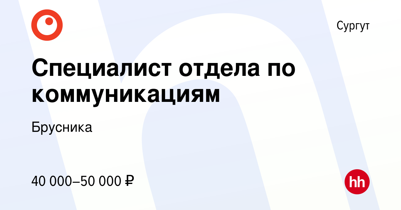 Вакансия Специалист отдела по коммуникациям в Сургуте, работа в компании  Брусника (вакансия в архиве c 23 декабря 2022)