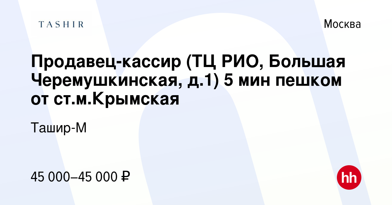 Вакансия Продавец-кассир (ТЦ РИО, Большая Черемушкинская, д.1) 5 мин пешком  от ст.м.Крымская в Москве, работа в компании Ташир-М (вакансия в архиве c 8  января 2023)