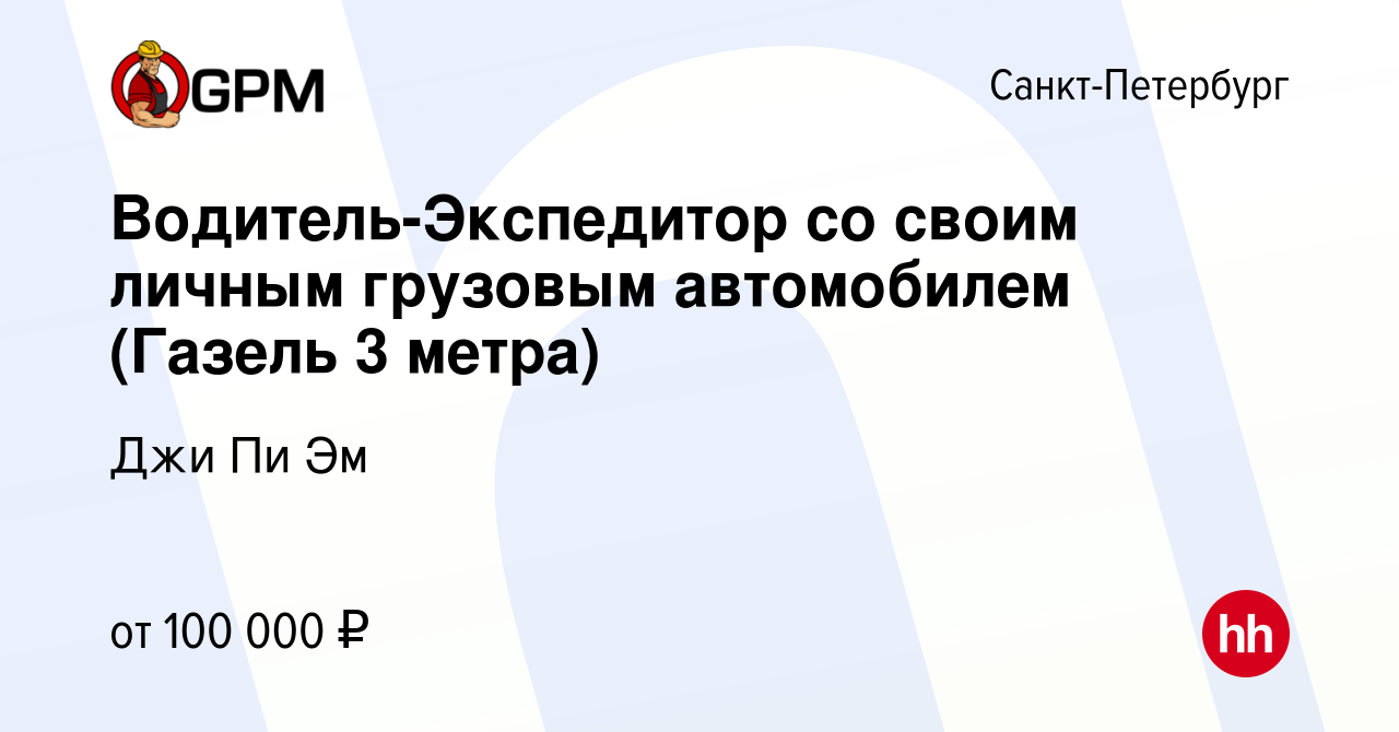 Вакансия Водитель-Экспедитор со своим личным грузовым автомобилем (Газель 3  метра) в Санкт-Петербурге, работа в компании Джи Пи Эм (вакансия в архиве c  9 декабря 2022)