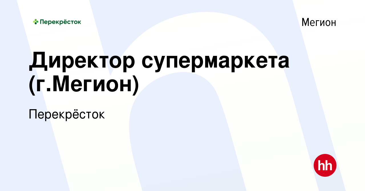 Вакансия Директор супермаркета (г.Мегион) в Мегионе, работа в компании  Перекрёсток (вакансия в архиве c 7 февраля 2023)