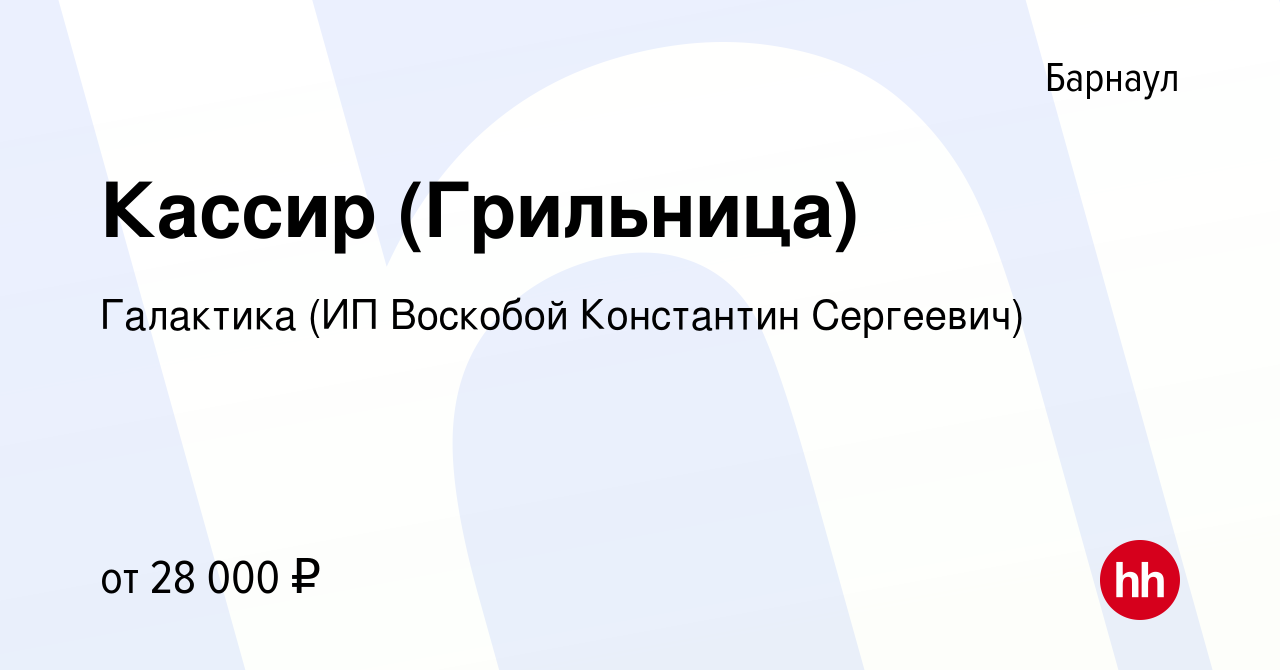 Вакансия Кассир (Грильница) в Барнауле, работа в компании Галактика (ИП  Воскобой Константин Сергеевич) (вакансия в архиве c 15 февраля 2023)