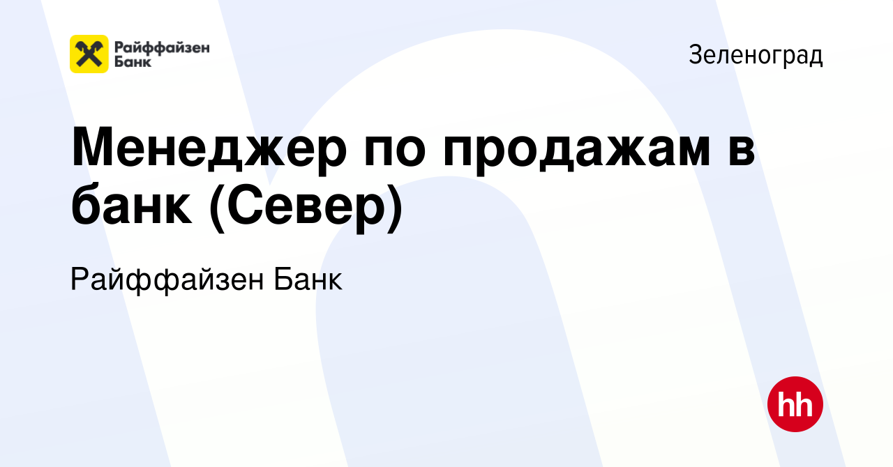 Вакансия Менеджер по продажам в банк (Север) в Зеленограде, работа в  компании Райффайзен Банк (вакансия в архиве c 13 марта 2023)