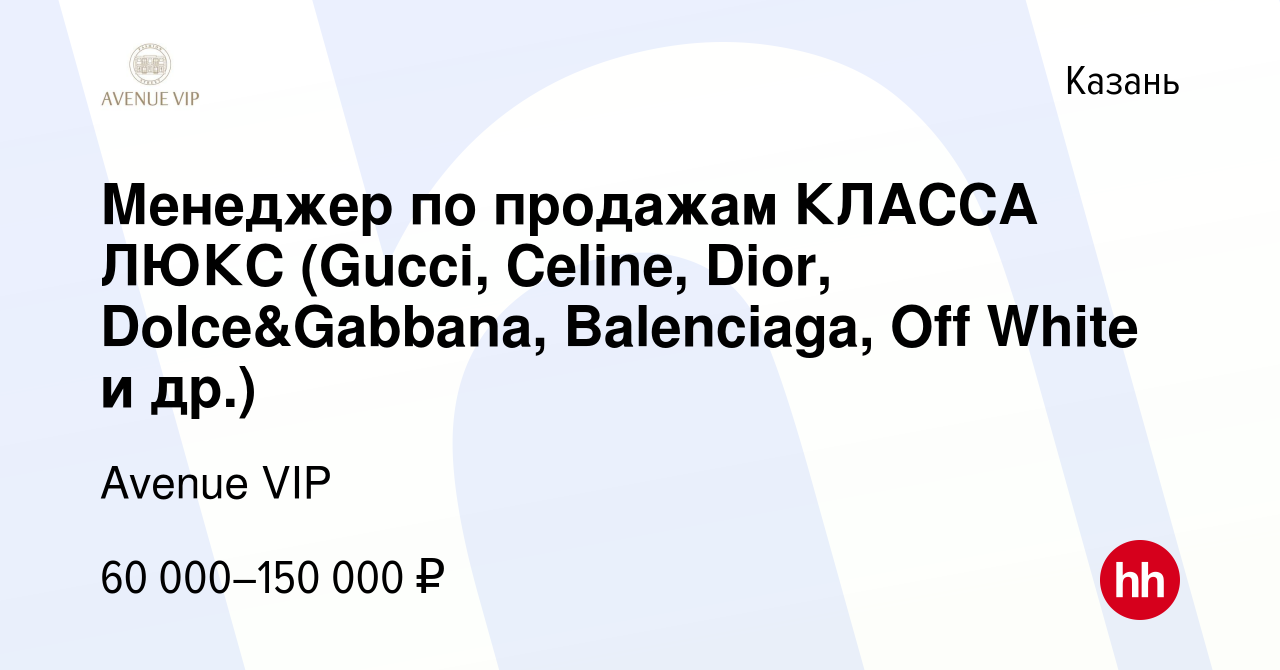 Вакансия Менеджер по продажам КЛАССА ЛЮКС (Gucci, Celine, Dior,  Dolce&Gabbana, Balenciaga, Off White и др.) в Казани, работа в компании  Avenue VIP (вакансия в архиве c 11 сентября 2023)