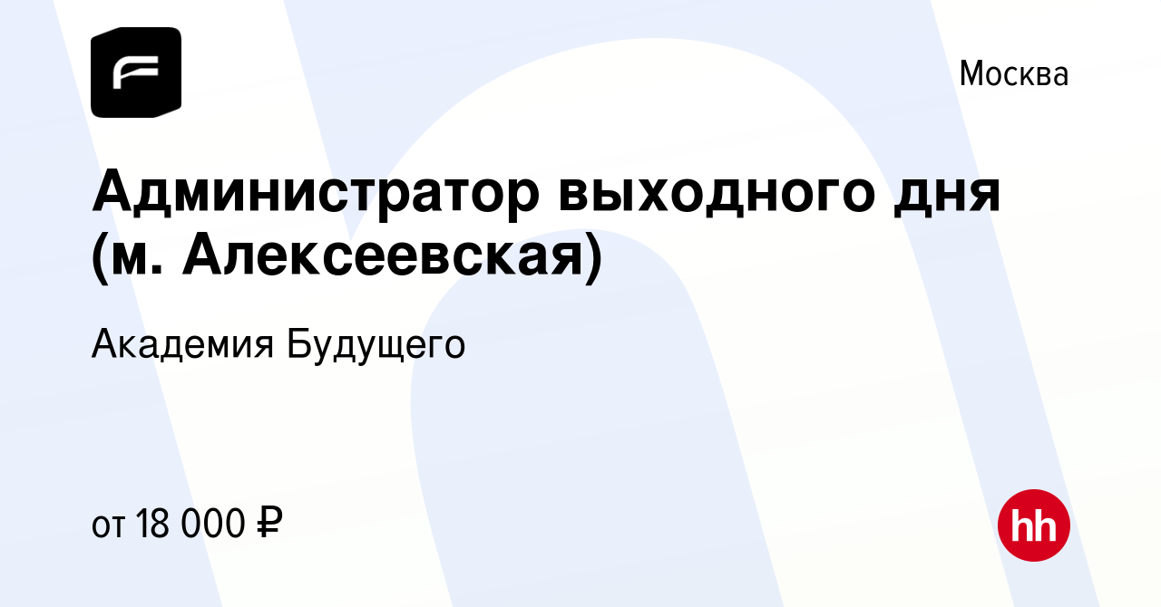 Вакансия Администратор выходного дня (м. Алексеевская) в Москве, работа в  компании Академия Будущего (вакансия в архиве c 5 декабря 2022)