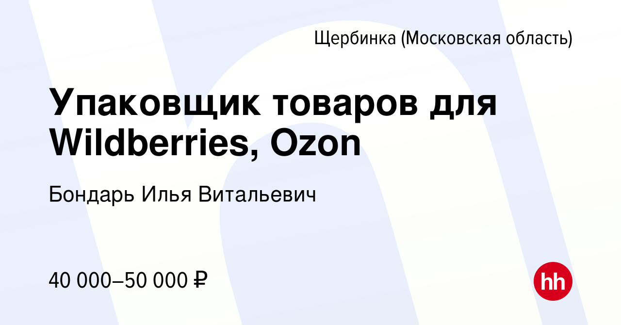 Вакансия Упаковщик товаров для Wildberries, Ozon в Щербинке, работа в  компании Бондарь Илья Витальевич (вакансия в архиве c 5 декабря 2022)