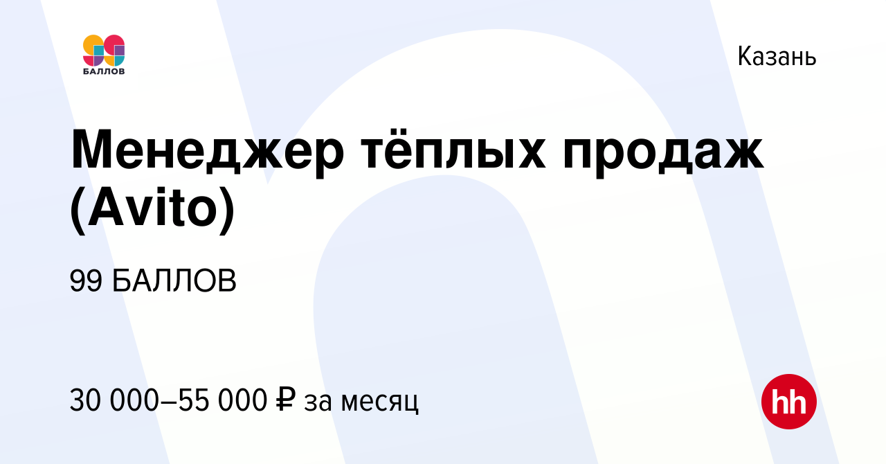 Вакансия Менеджер тёплых продаж (Avito) в Казани, работа в компании 99  БАЛЛОВ (вакансия в архиве c 24 декабря 2022)