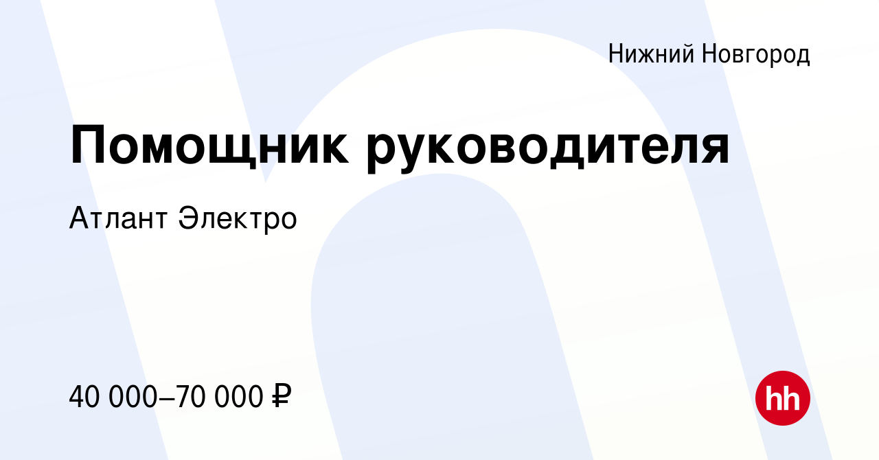 Вакансия Помощник руководителя в Нижнем Новгороде, работа в компании Атлант  Электро (вакансия в архиве c 26 ноября 2022)