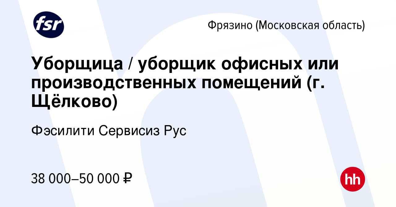 Вакансия Уборщица / уборщик офисных или производственных помещений (г.  Щёлково) во Фрязино, работа в компании Фэсилити Сервисиз Рус (вакансия в  архиве c 15 июля 2023)