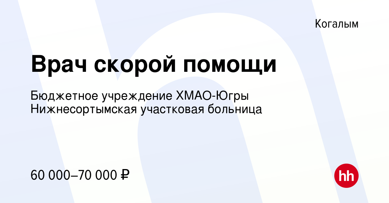 Вакансия Врач скорой помощи в Когалыме, работа в компании Бюджетное  учреждение ХМАО-Югры Нижнесортымская участковая больница (вакансия в архиве  c 25 декабря 2022)