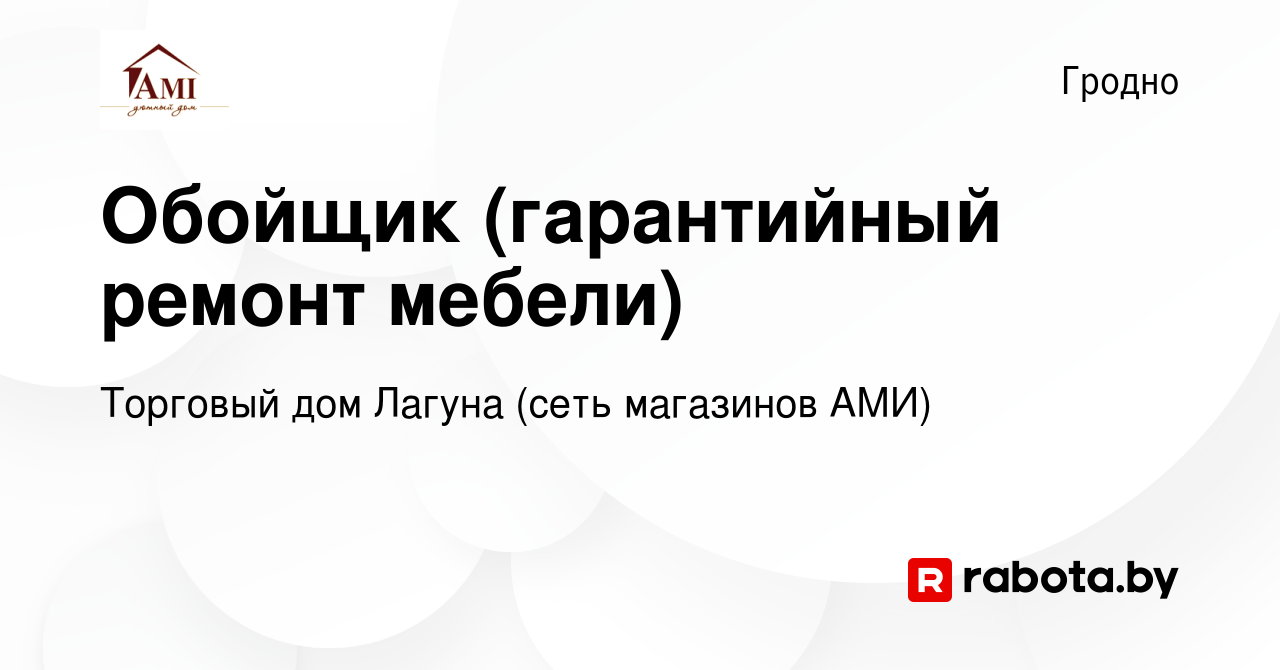 Вакансия Обойщик (гарантийный ремонт мебели) в Гродно, работа в компании  Торговый дом Лагуна (сеть магазинов АМИ) (вакансия в архиве c 25 декабря  2022)