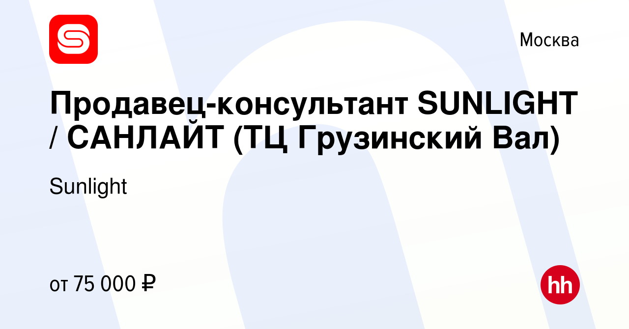 Вакансия Продавец-консультант SUNLIGHT / САНЛАЙТ (ТЦ Грузинский Вал) в  Москве, работа в компании Sunlight (вакансия в архиве c 10 февраля 2023)