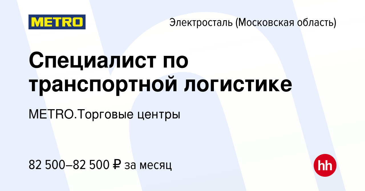 Вакансия Специалист по транспортной логистике в Электростали, работа в  компании METRO.Торговые центры (вакансия в архиве c 30 января 2023)