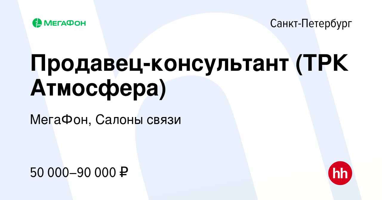 Вакансия Продавец-консультант (ТРК Атмосфера) в Санкт-Петербурге, работа в  компании МегаФон, Салоны связи (вакансия в архиве c 10 февраля 2023)