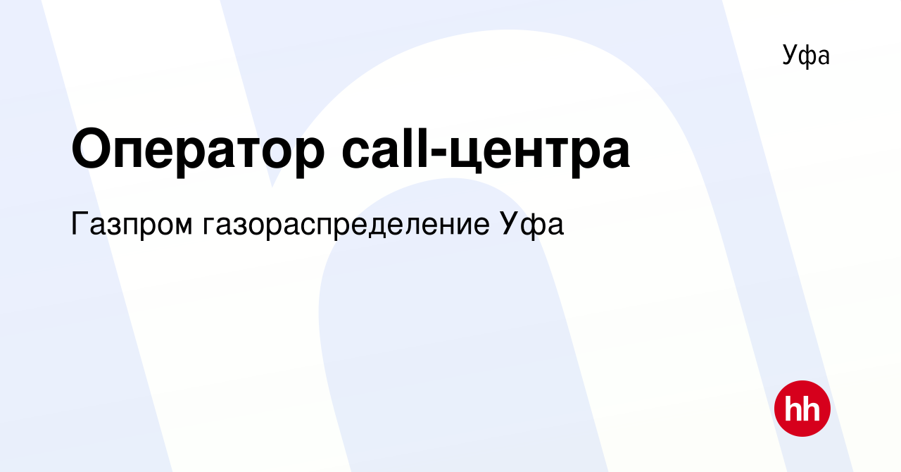 Вакансия Оператор call-центра в Уфе, работа в компании Газпром  газораспределение Уфа (вакансия в архиве c 6 декабря 2022)