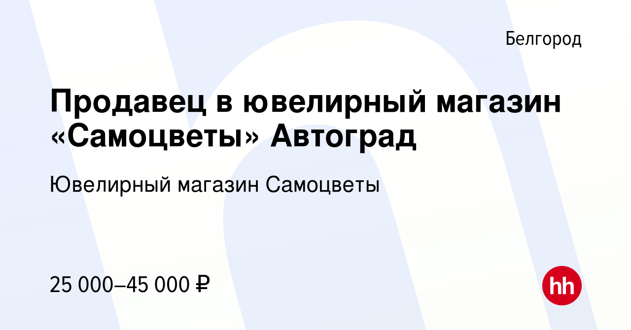 Вакансия Продавец в ювелирный магазин «Самоцветы» Автоград в Белгороде,  работа в компании Ювелирный магазин Самоцветы (вакансия в архиве c 28  декабря 2022)