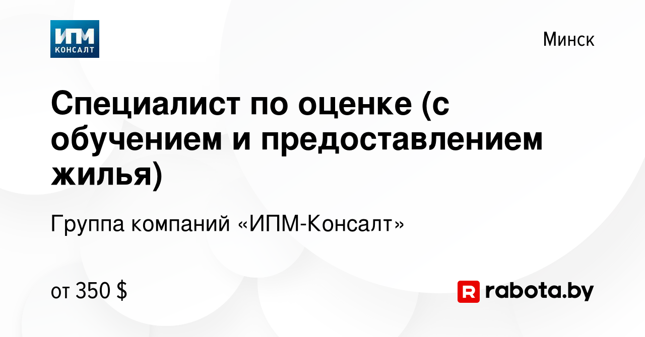 Вакансия Специалист по оценке (с обучением и предоставлением жилья) в Минске,  работа в компании Группа компаний «ИПМ-Консалт» (вакансия в архиве c 18  марта 2013)