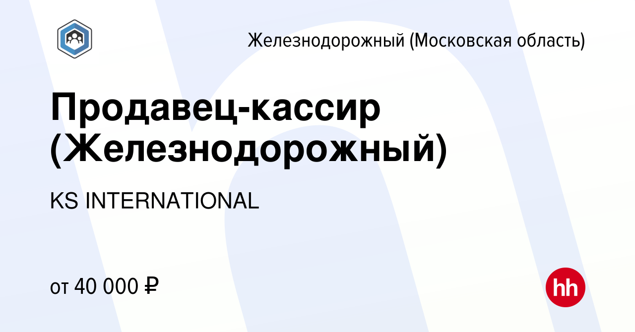 Вакансия Продавец-кассир (Железнодорожный) в Железнодорожном, работа в  компании KS INTERNATIONAL (вакансия в архиве c 28 декабря 2022)