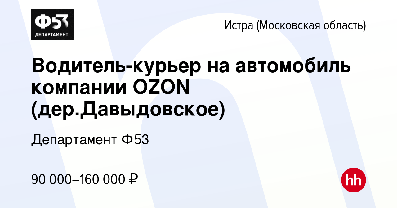 Вакансия Водитель-курьер на автомобиль компании OZON (дер.Давыдовское) в  Истре, работа в компании Департамент Ф53 (вакансия в архиве c 28 декабря  2022)